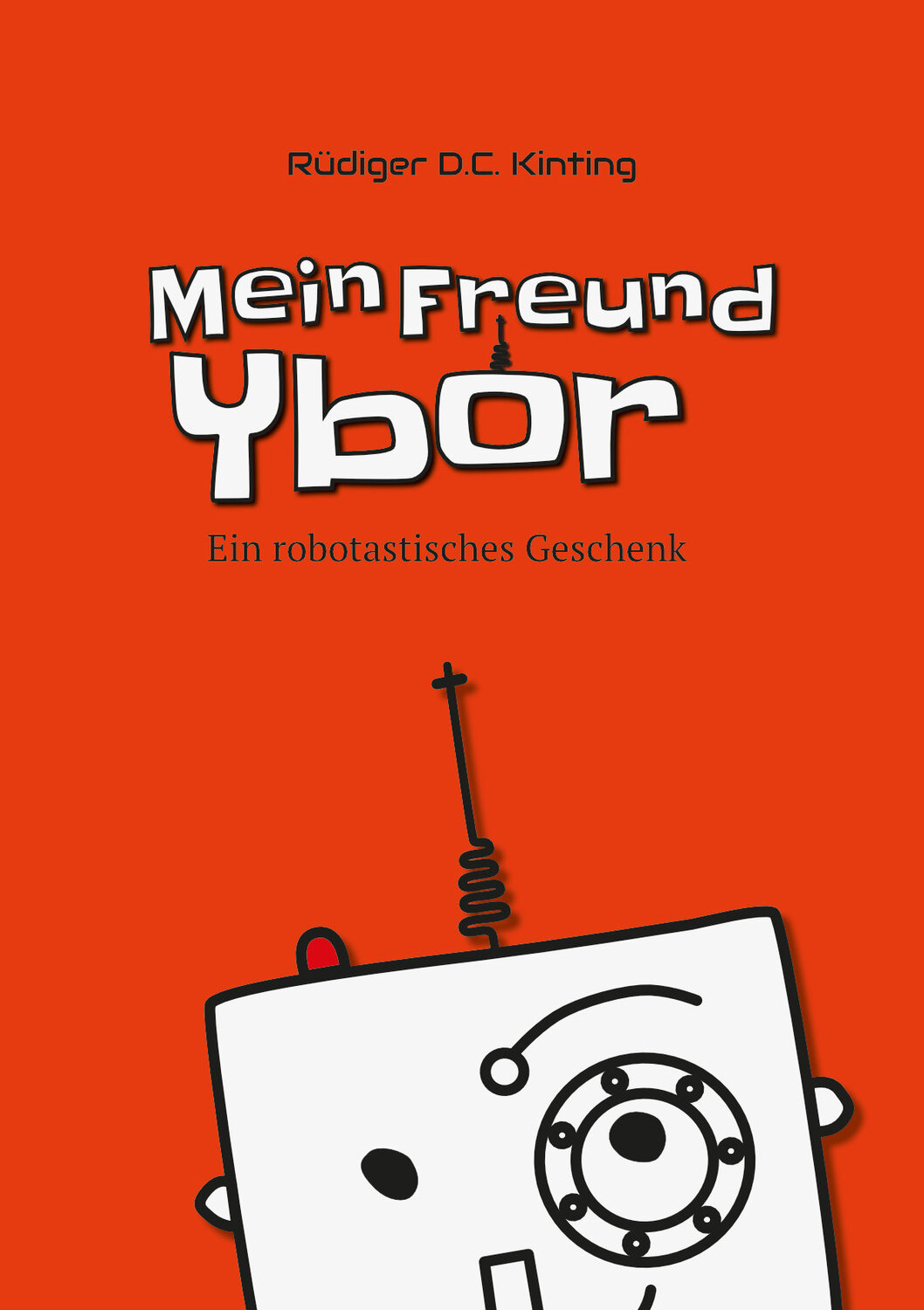 Cover: 9783000750618 | Mein Freund Ybor | Ein robotastisches Geschenk | Kinting Rüdiger D C