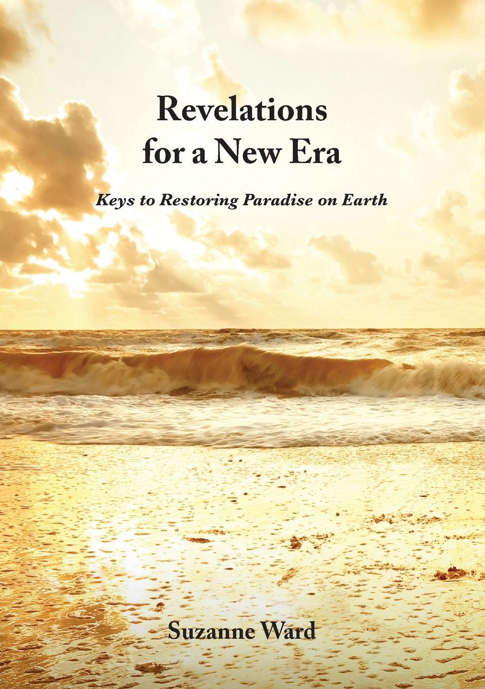 Cover: 9789464610765 | Revelations for a New Era | Keys to Restoring Paradise on Earth | Ward