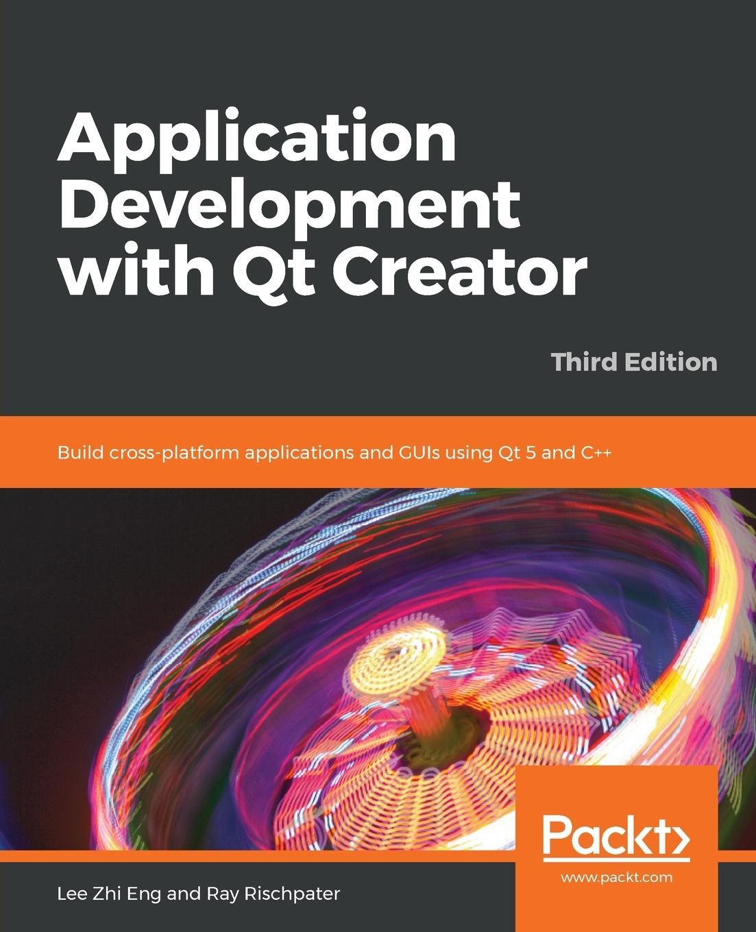 Cover: 9781789951752 | Application Development with Qt Creator-Third Edition | Lee Zhi Eng