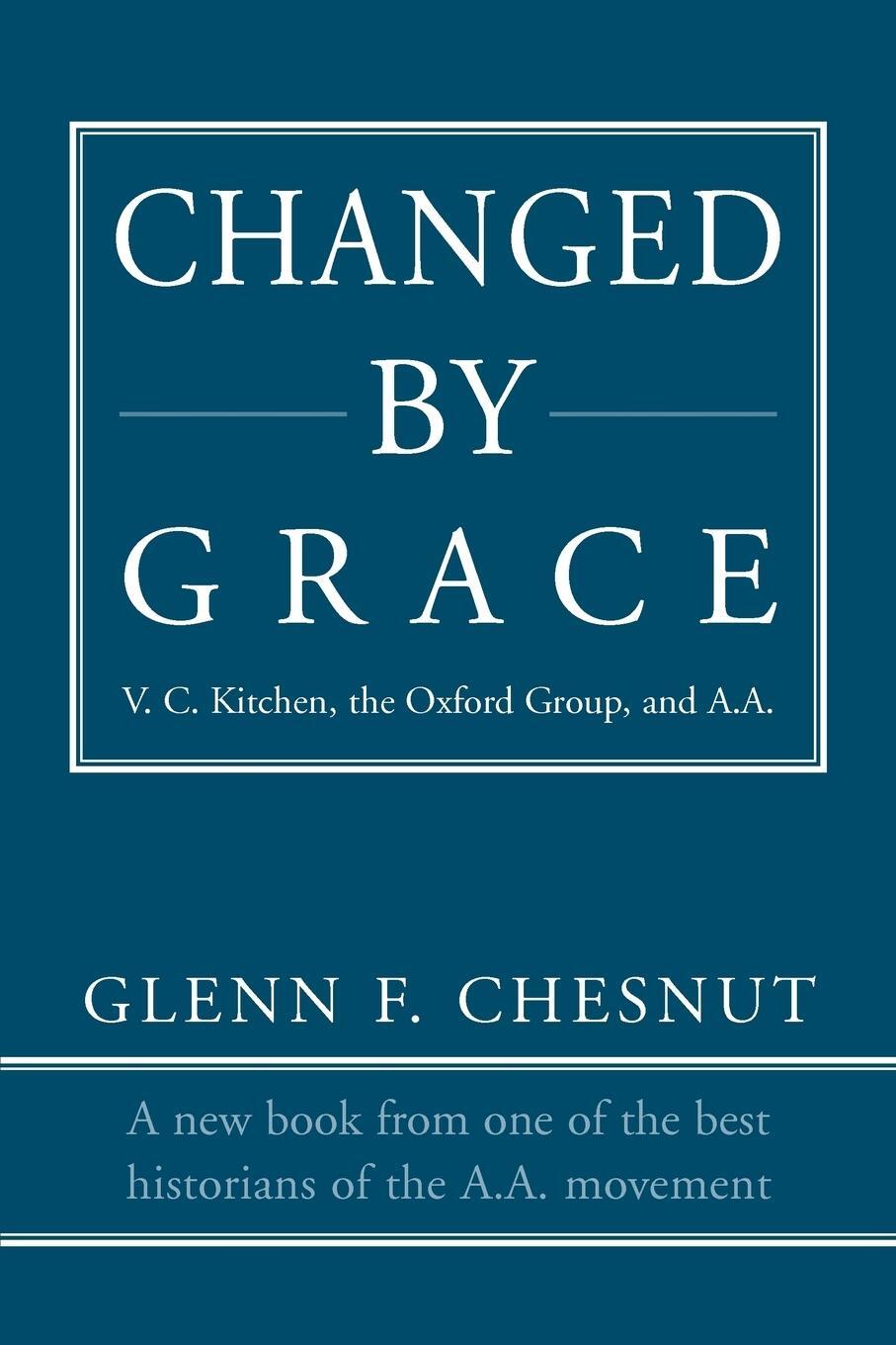Cover: 9780595406807 | Changed by Grace | V. C. Kitchen, the Oxford Group, and A.A. | Chesnut
