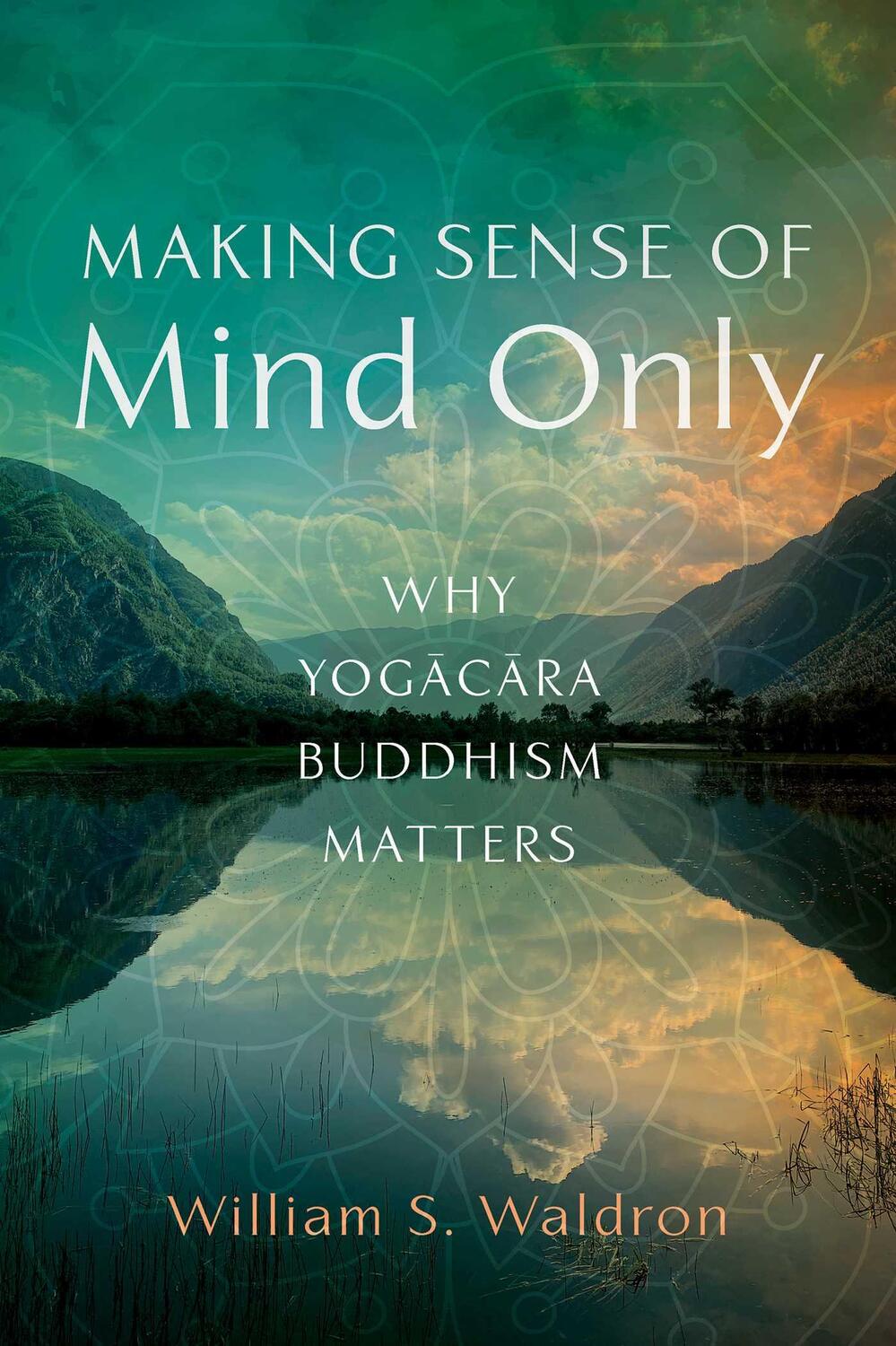 Cover: 9781614297260 | Making Sense of Mind Only | Why Yogacara Buddhism Matters | Waldron