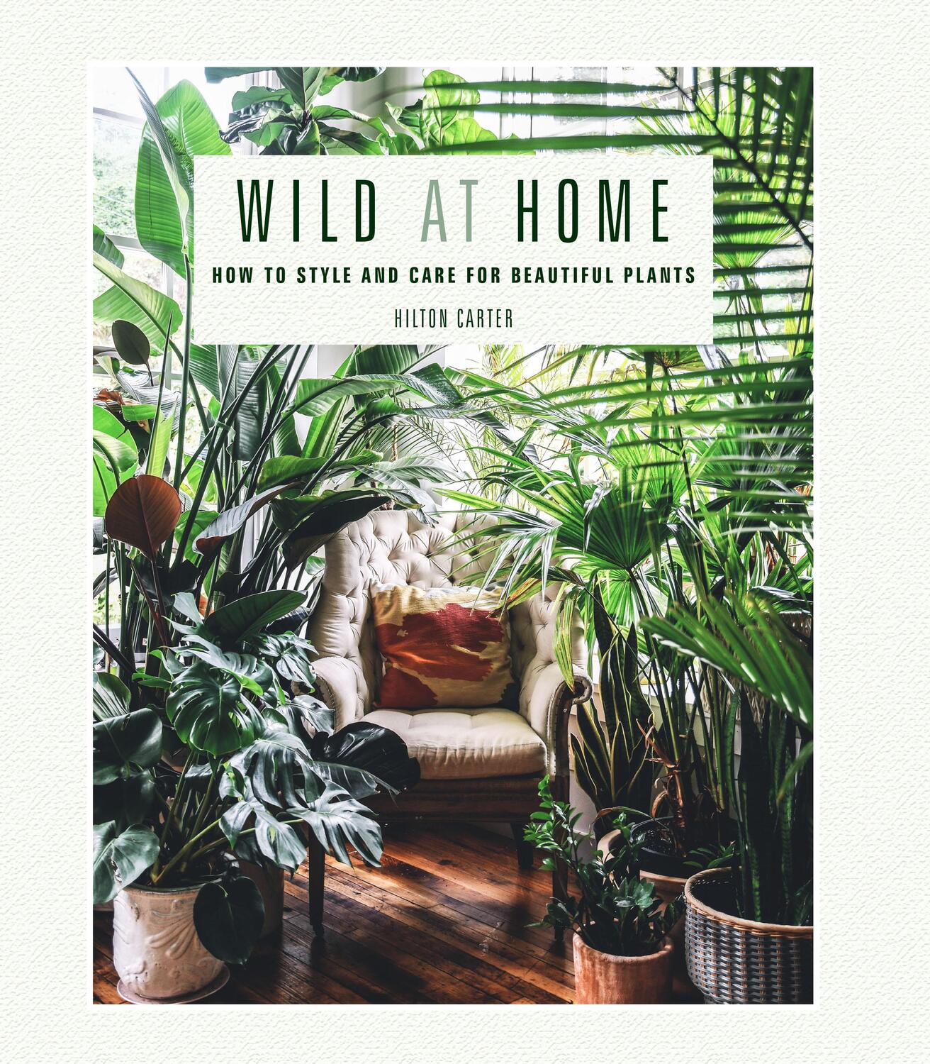 Cover: 9781782497134 | Wild at Home | How to Style and Care for Beautiful Plants | Carter