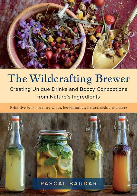 Cover: 9781603587181 | The Wildcrafting Brewer: Creating Unique Drinks and Boozy...