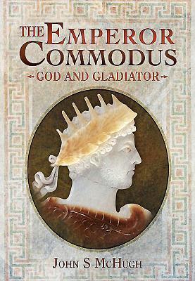 Cover: 9781473827554 | Emperor Commodus: God and Gladiator | John S. McHugh | Buch | Gebunden