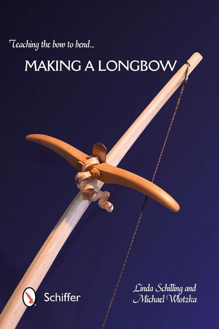Cover: 9780764345951 | Teaching the Bow to Bend... Making a Longbow | Linda Schilling (u. a.)