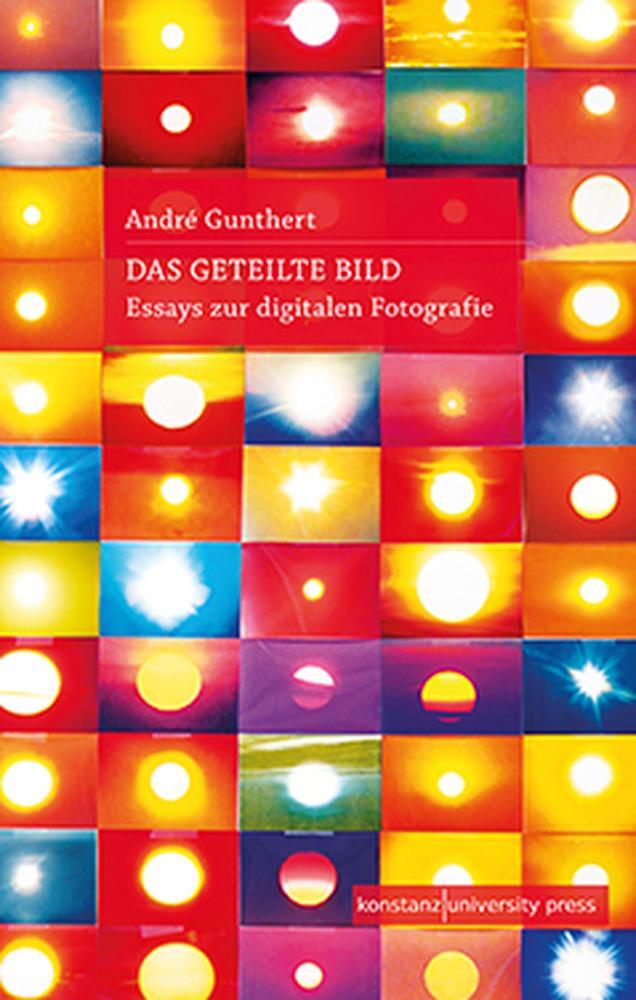Cover: 9783835391109 | Das geteilte Bild | Essays zur digitalen Fotografie | André Gunthert