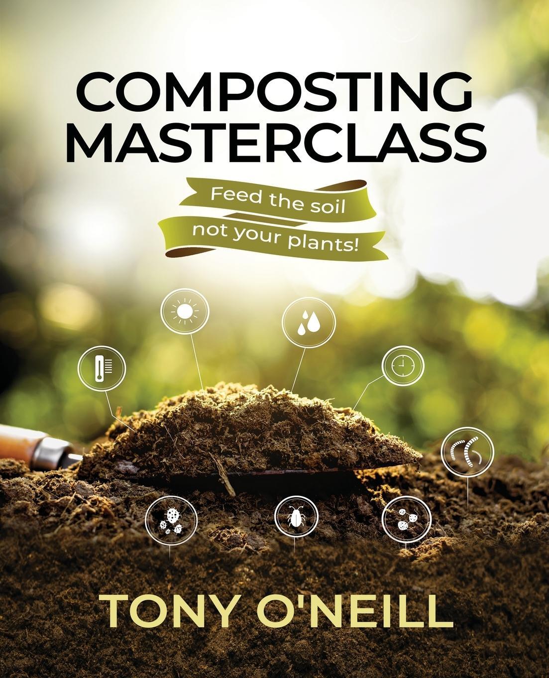 Cover: 9781739779313 | Composting Masterclass | Feed The Soil Not Your Plants | Tony O'Neill