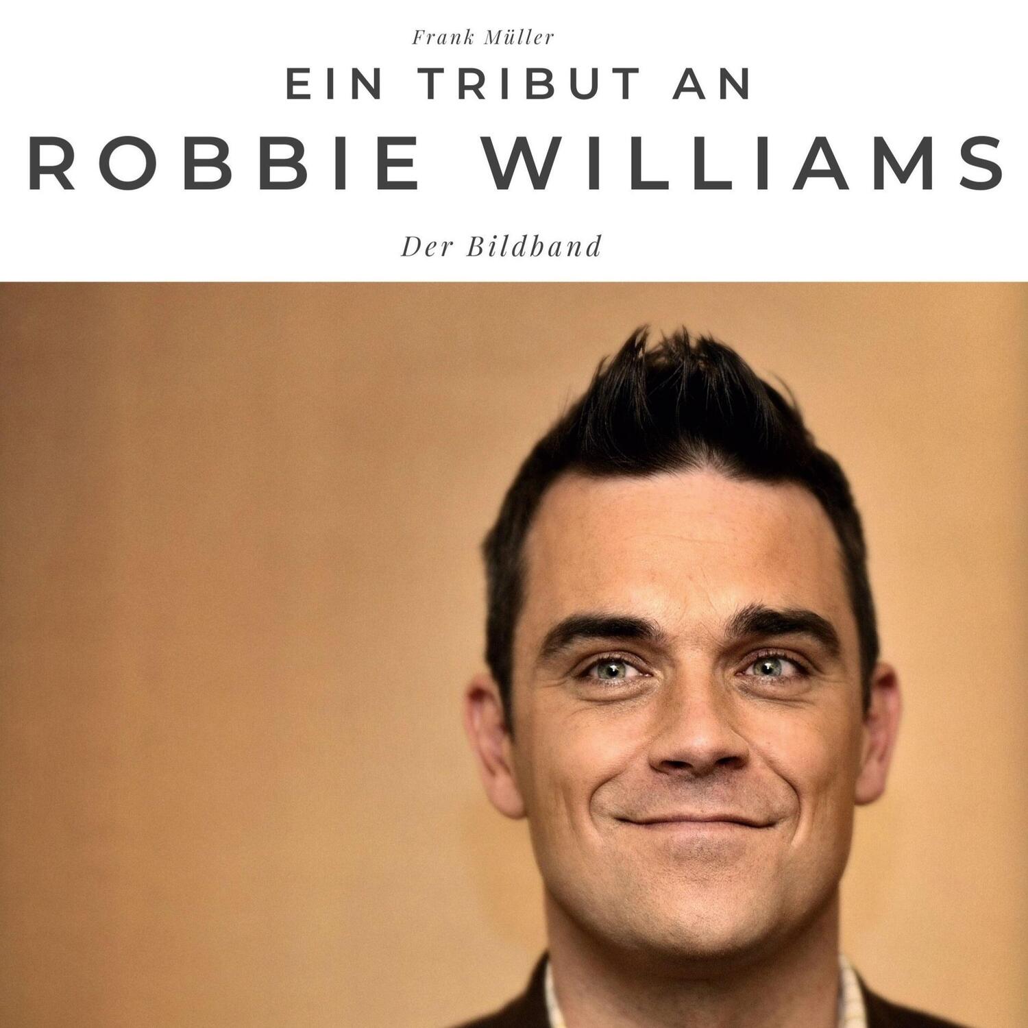 Cover: 9783750527201 | Ein Tribut an Robbie Williams | Der Bildband | Frank Müller | Buch