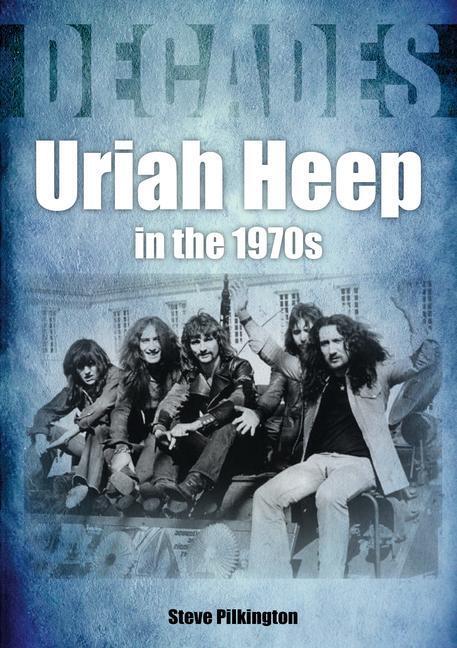 Cover: 9781789521030 | Uriah Heep In The 1970s | Steve Pilkington | Taschenbuch | Decades
