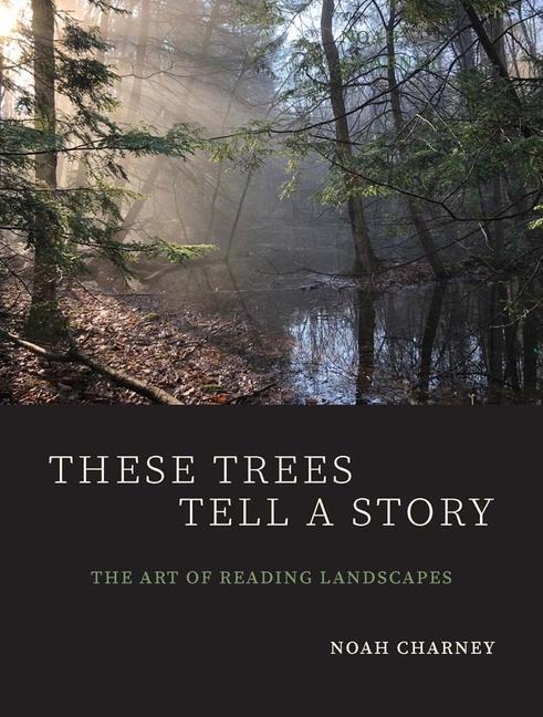 Cover: 9780300230895 | These Trees Tell a Story | The Art of Reading Landscapes | Charney