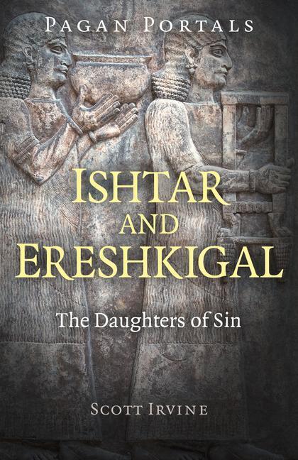 Cover: 9781789043211 | Pagan Portals - Ishtar and Ereshkigal | The Daughters of Sin | Irvine