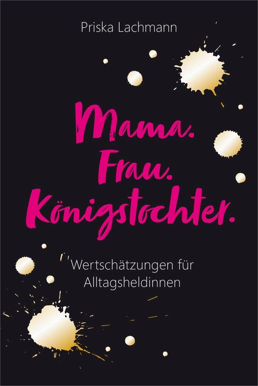Cover: 9783957346766 | Mama. Frau. Königstochter. | Wertschätzungen für Alltagsheldinnen.