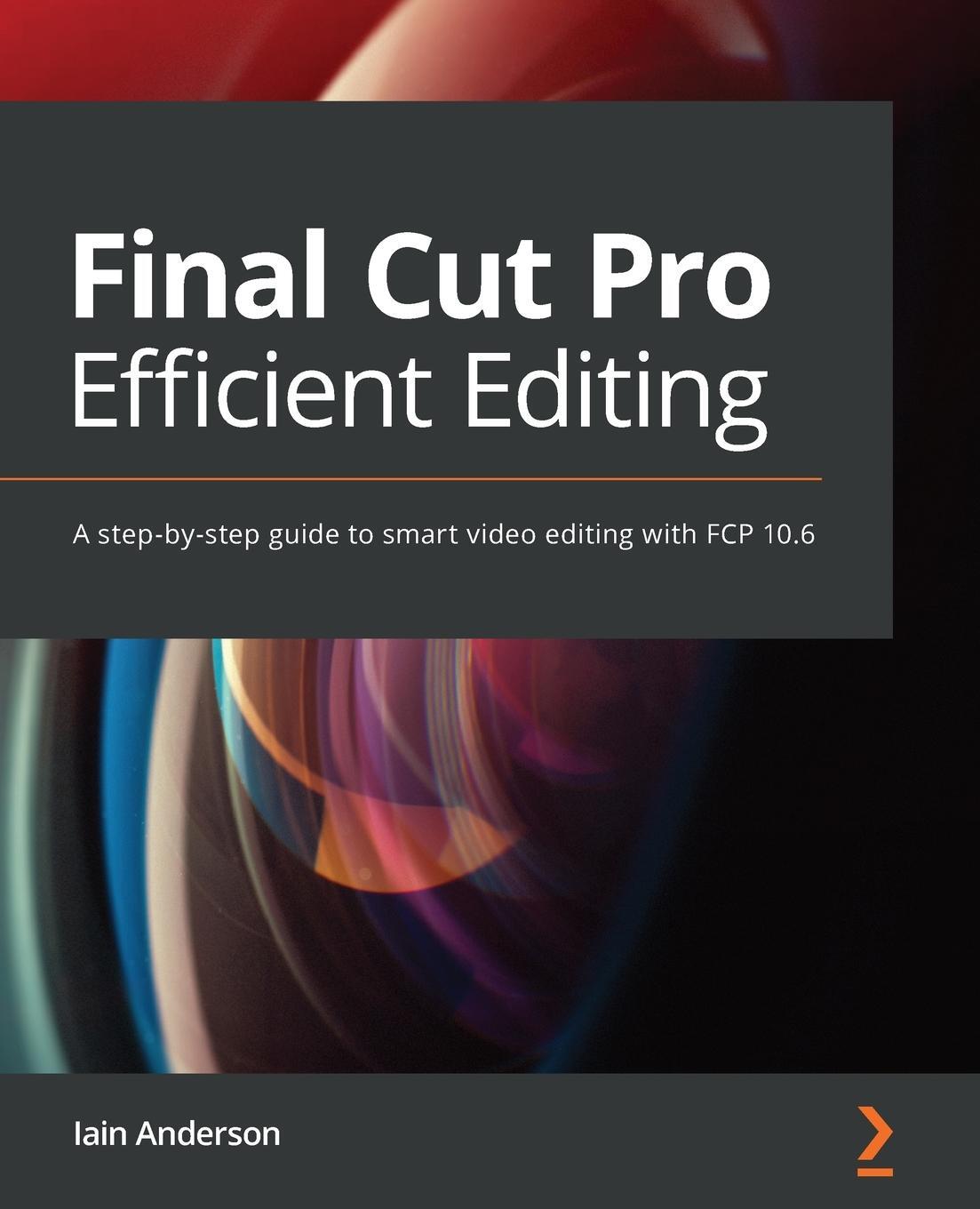 Cover: 9781839213243 | Final Cut Pro Efficient Editing | Iain Anderson | Taschenbuch | 2020