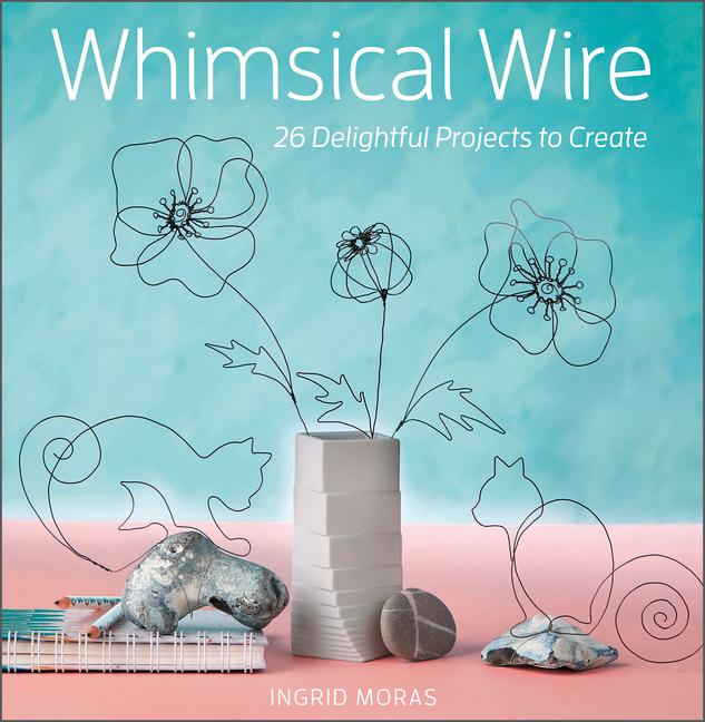 Cover: 9780764363221 | Whimsical Wire | 26 Delightful Projects to Create | Ingrid Moras