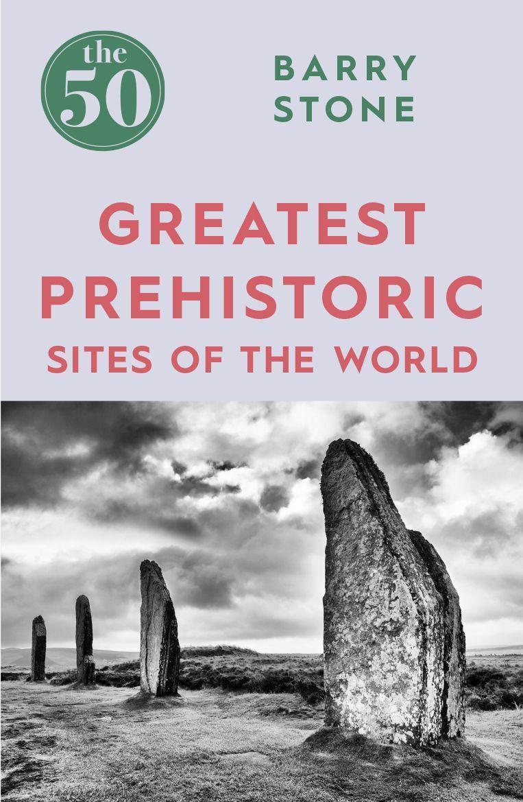 Cover: 9781785782350 | The 50 Greatest Prehistoric Sites of the World | Barry Stone | Buch