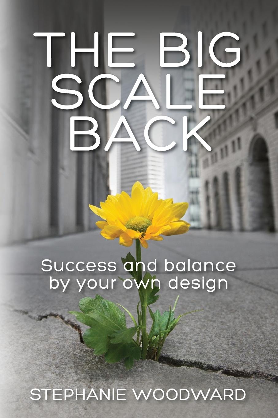 Cover: 9781989716939 | The Big Scale Back | Success and Balance by Your Own Design | Woodward