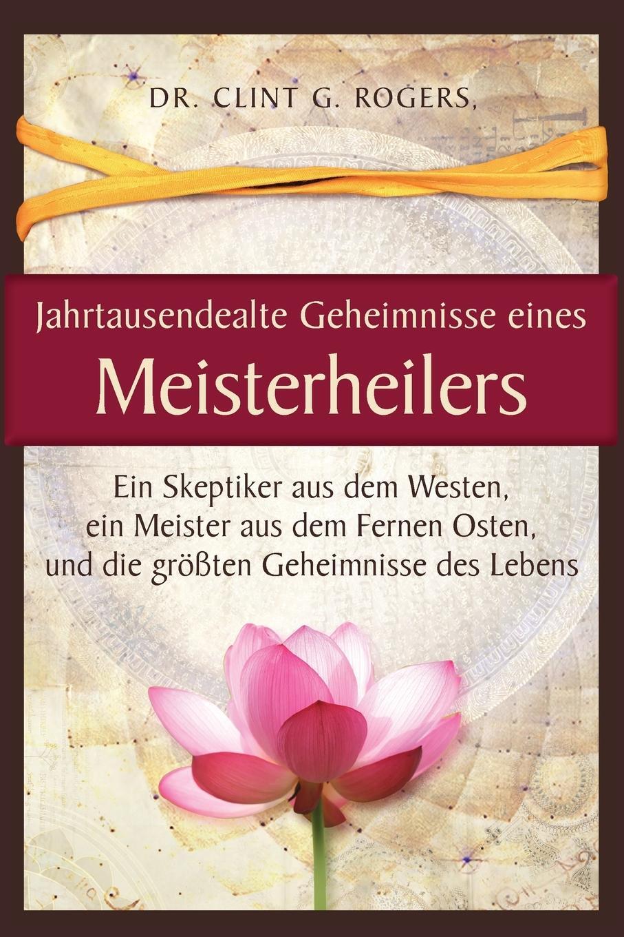 Cover: 9781952353062 | Jahrtausendealte Geheimnisse eines Meisterheilers | Clint G. Rogers