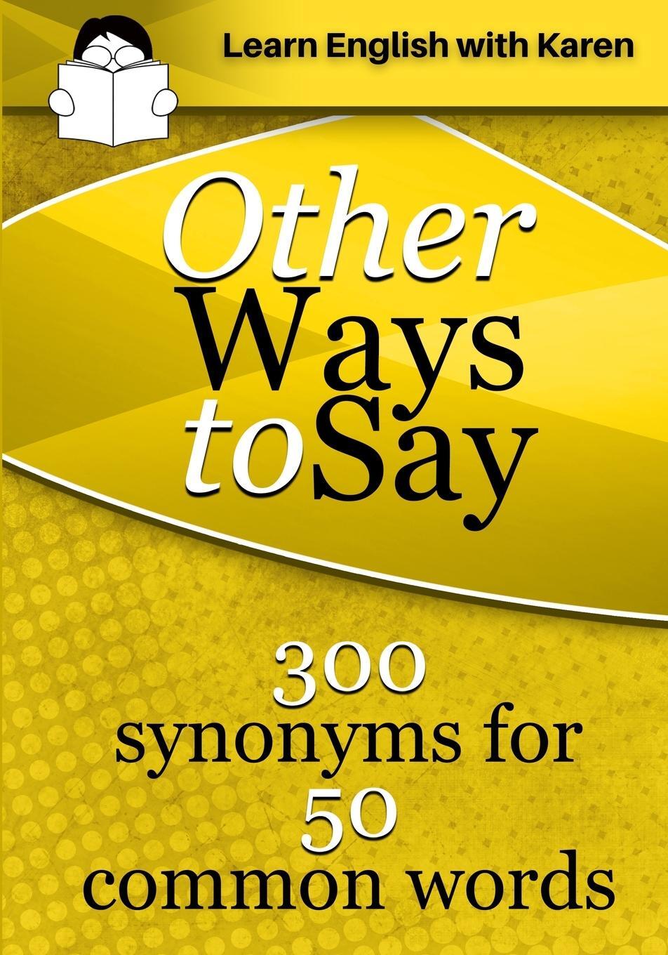 Cover: 9781914600074 | Other Ways to Say | 300 synonyms for 50 common words | Karen Kovacs