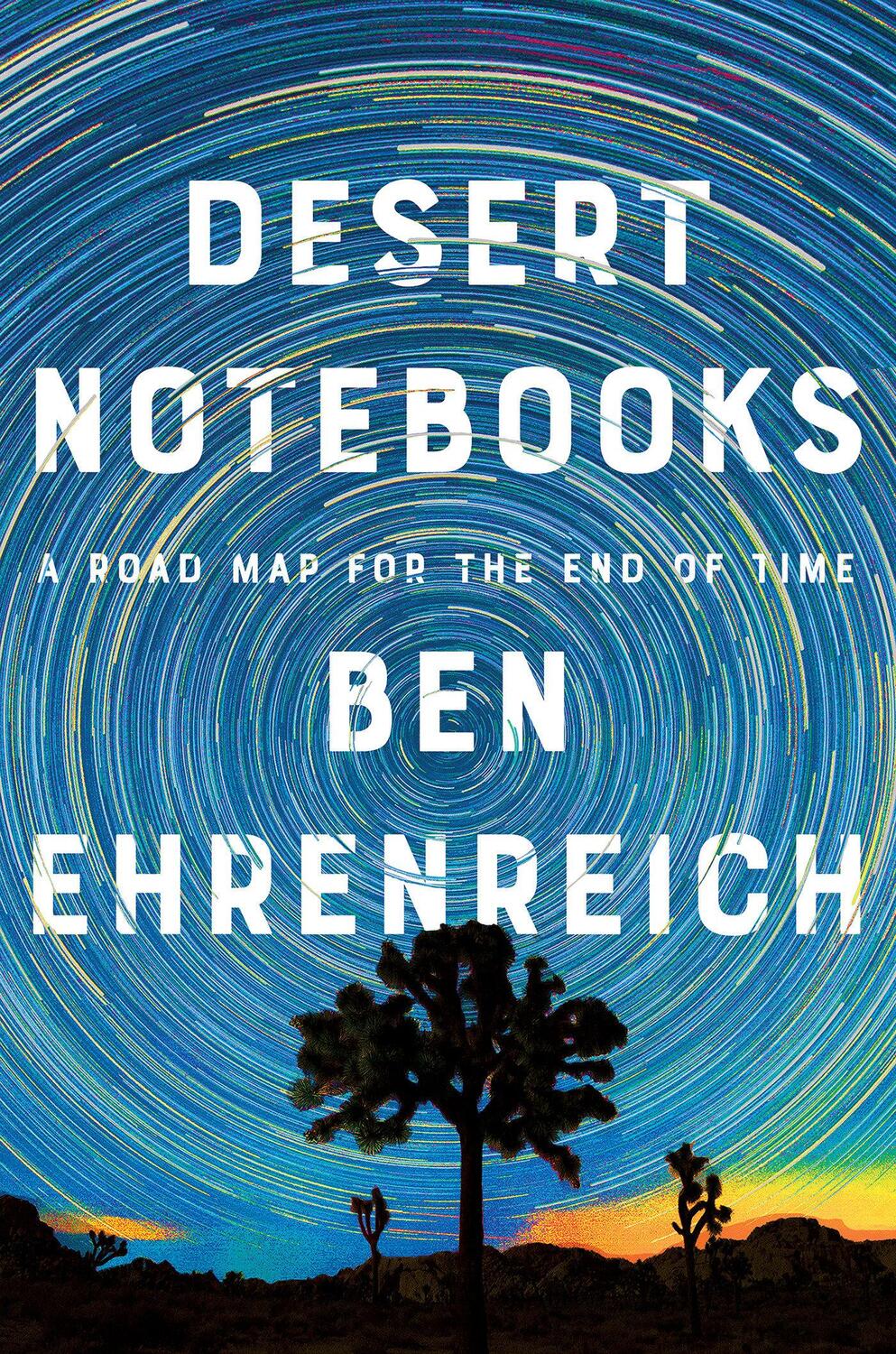 Cover: 9781640094710 | Desert Notebooks: A Road Map for the End of Time | Ben Ehrenreich