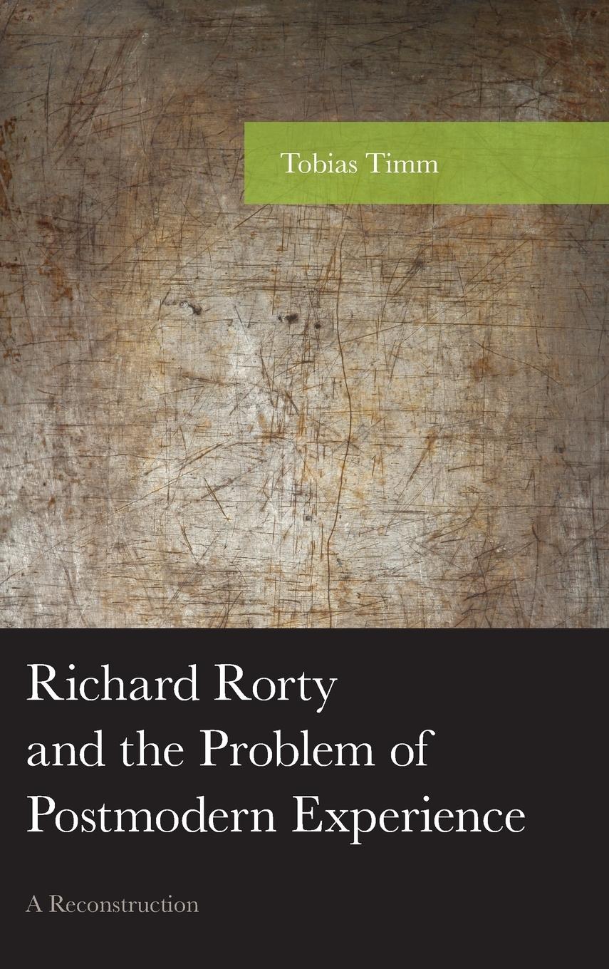 Cover: 9781498589239 | Richard Rorty and the Problem of Postmodern Experience | Tobias Timm