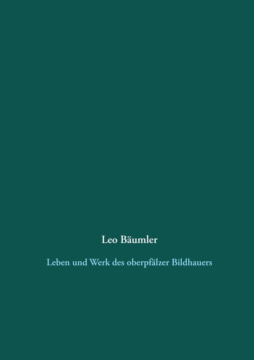 Cover: 9783739245041 | Leo Bäumler | Leben und Werk des oberpfälzer Bildhauers | Bäumler