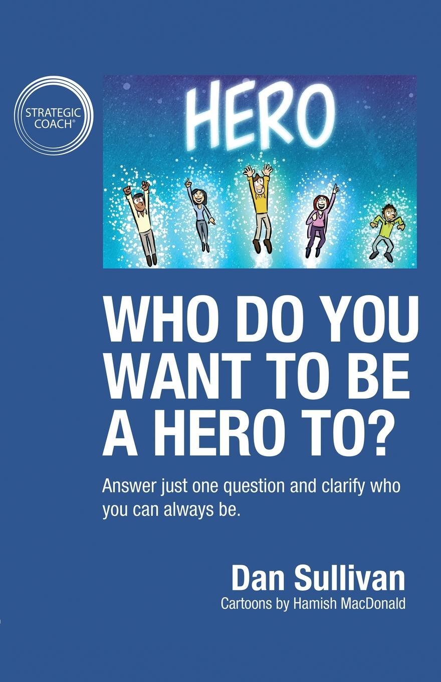 Cover: 9781640858060 | Who do you want to be a hero to? | Dan Sullivan | Taschenbuch | 2019