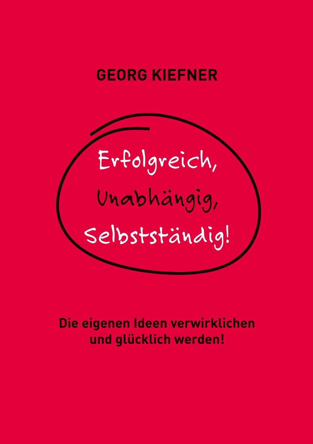 Cover: 9783752642162 | Erfolgreich, Unabhängig, Selbstständig! | Georg Kiefner | Taschenbuch