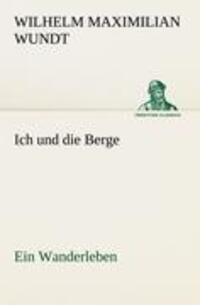 Cover: 9783842494541 | Ich und die Berge | Ein Wanderleben | Wilhelm Maximilian Wundt | Buch