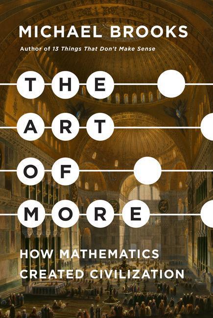 Cover: 9781524748999 | The Art of More: How Mathematics Created Civilization | Michael Brooks