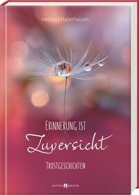 Cover: 9783766635587 | Erinnerung ist Zuversicht | Trostgeschichten | Heribert Haberhausen
