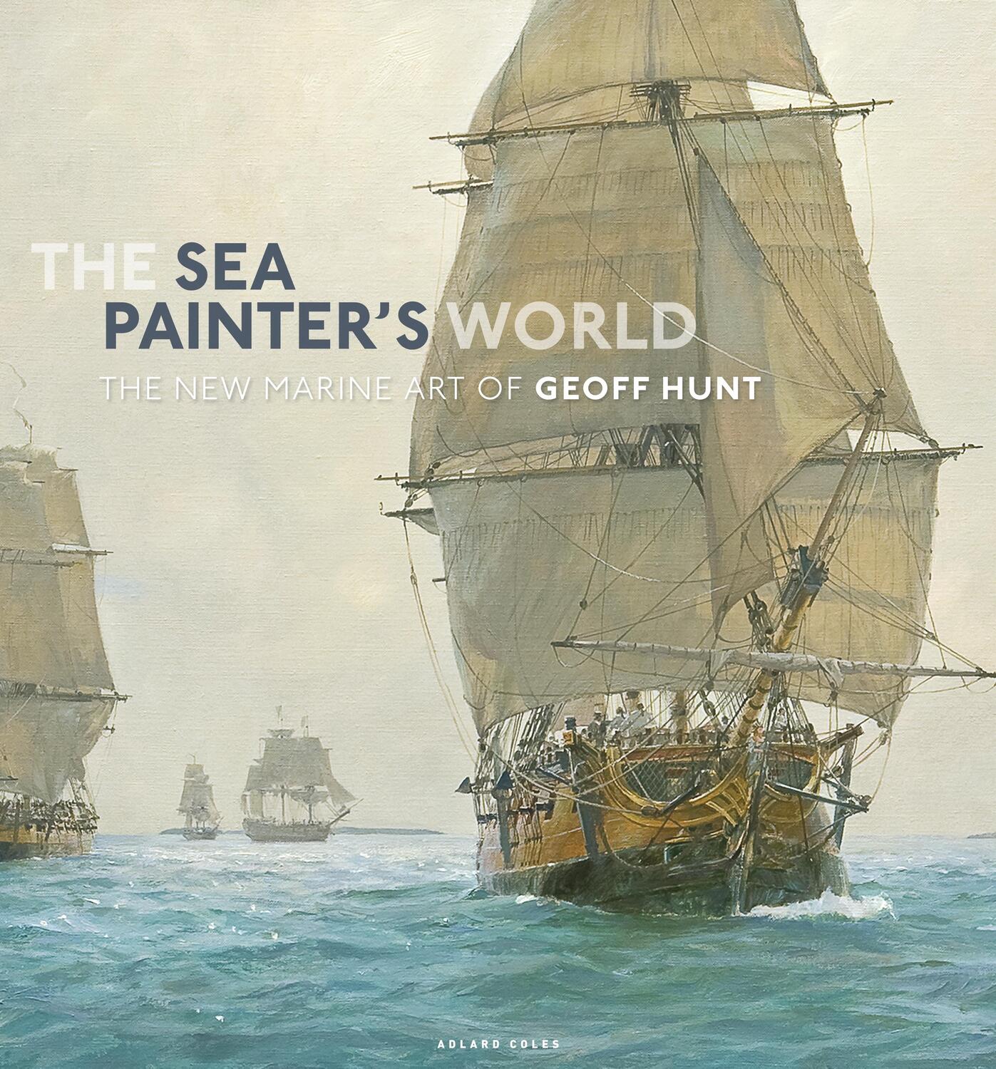 Cover: 9781472969804 | The Sea Painter's World | The new marine art of Geoff Hunt, 2003-2010