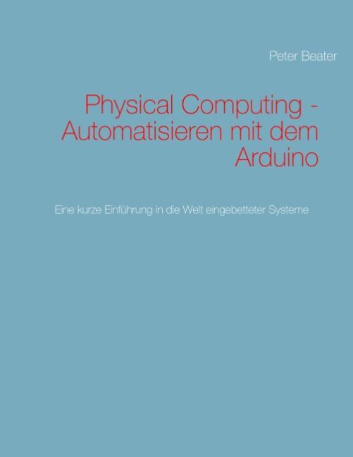 Cover: 9783750437203 | Physical Computing - Automatisieren mit dem Arduino | Peter Beater