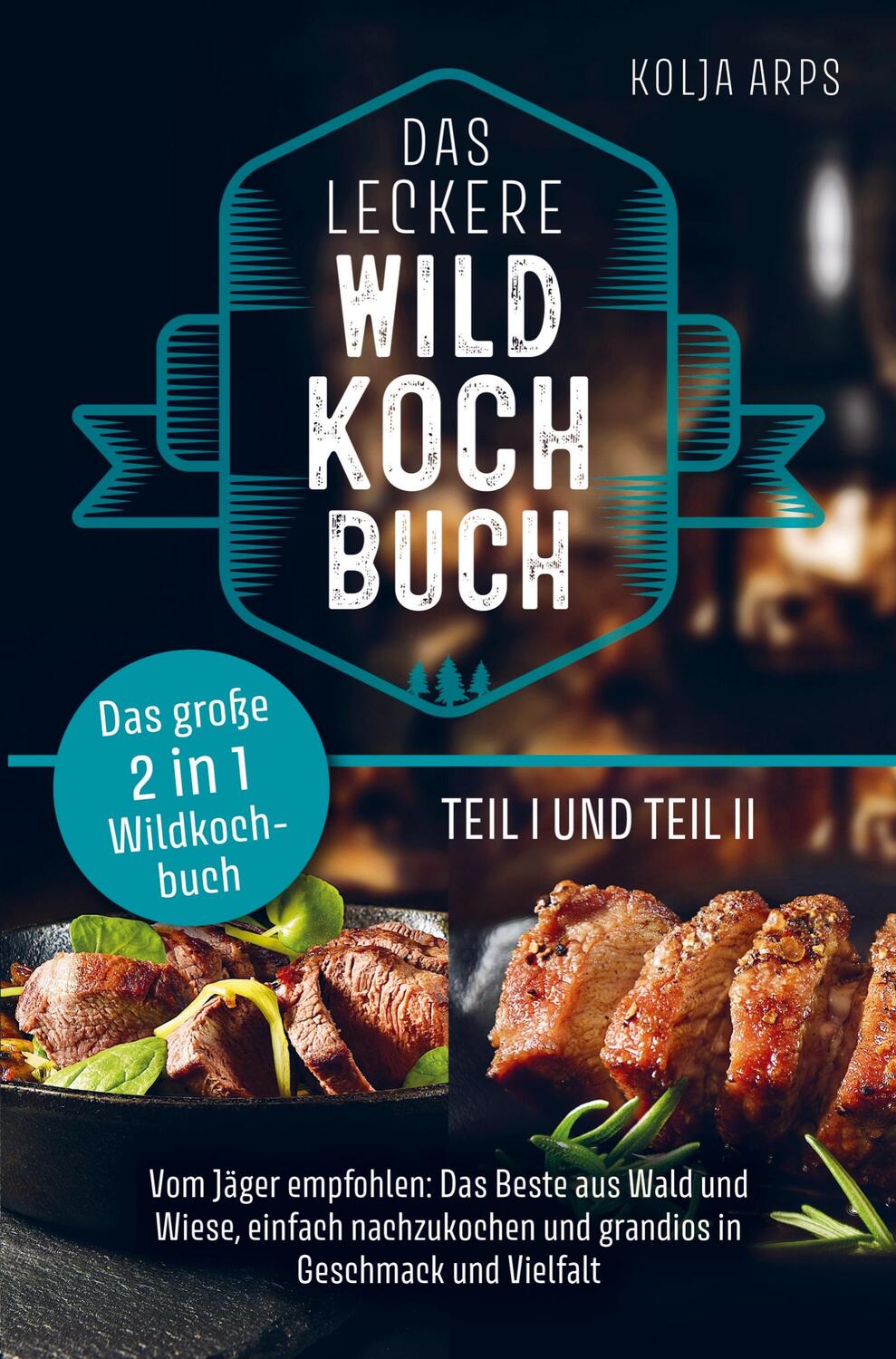 Cover: 9789403627786 | Das große 2 in 1 Wildkochbuch - Das leckere Wildkochbuch Teil 1 und...