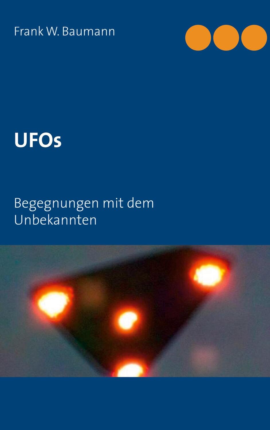 Cover: 9783741288425 | UFOs | Begegnungen mit dem Unbekannten | Frank W. Baumann | Buch