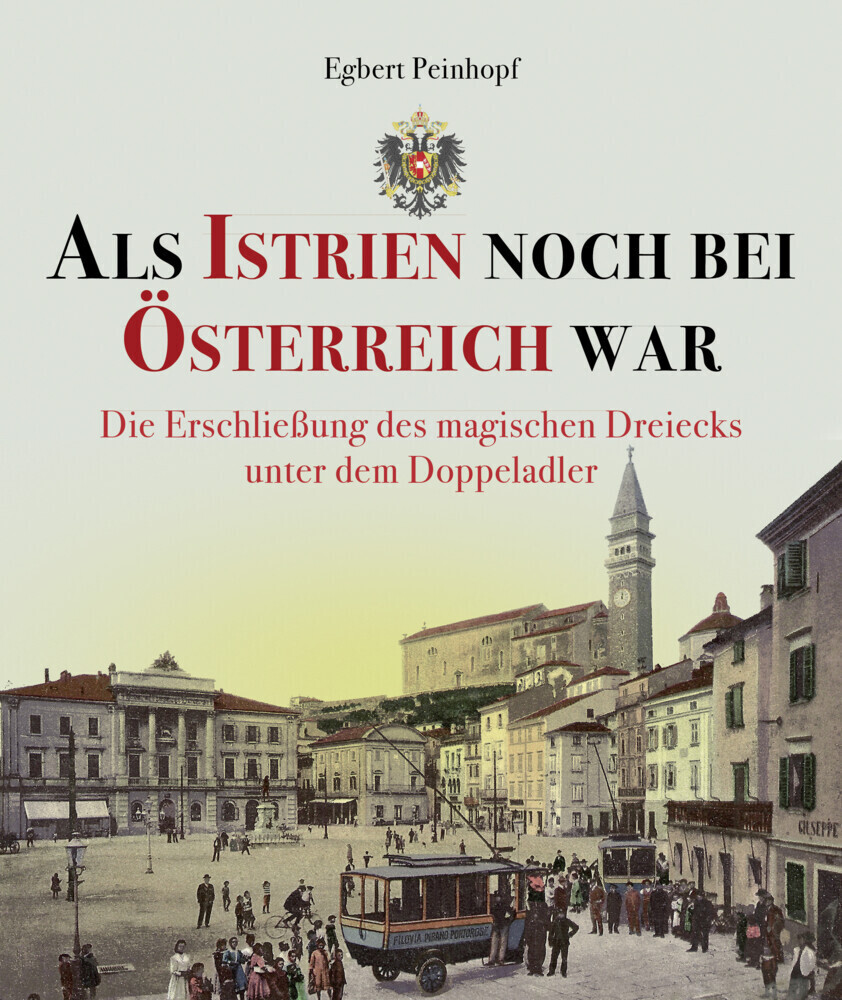 Cover: 9783991030478 | Als Istrien noch bei Österreich war | Egbert Peinhopf | Buch | Deutsch
