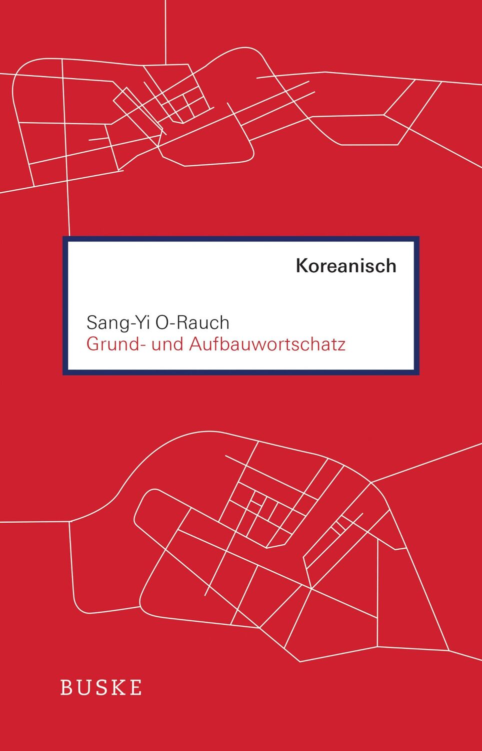 Cover: 9783967690156 | Grund- und Aufbauwortschatz Koreanisch | Sang-Yi O-Rauch | Taschenbuch