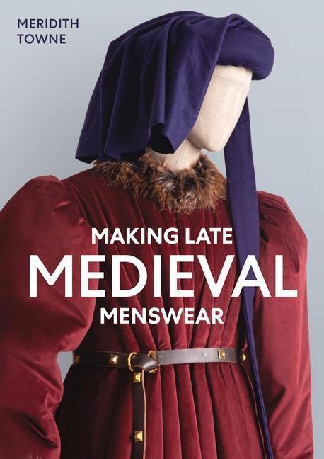 Cover: 9780719842993 | Making Late Medieval Menswear | Meridith Towne | Taschenbuch | 2023