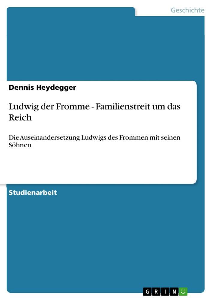 Cover: 9783656278740 | Ludwig der Fromme - Familienstreit um das Reich | Dennis Heydegger