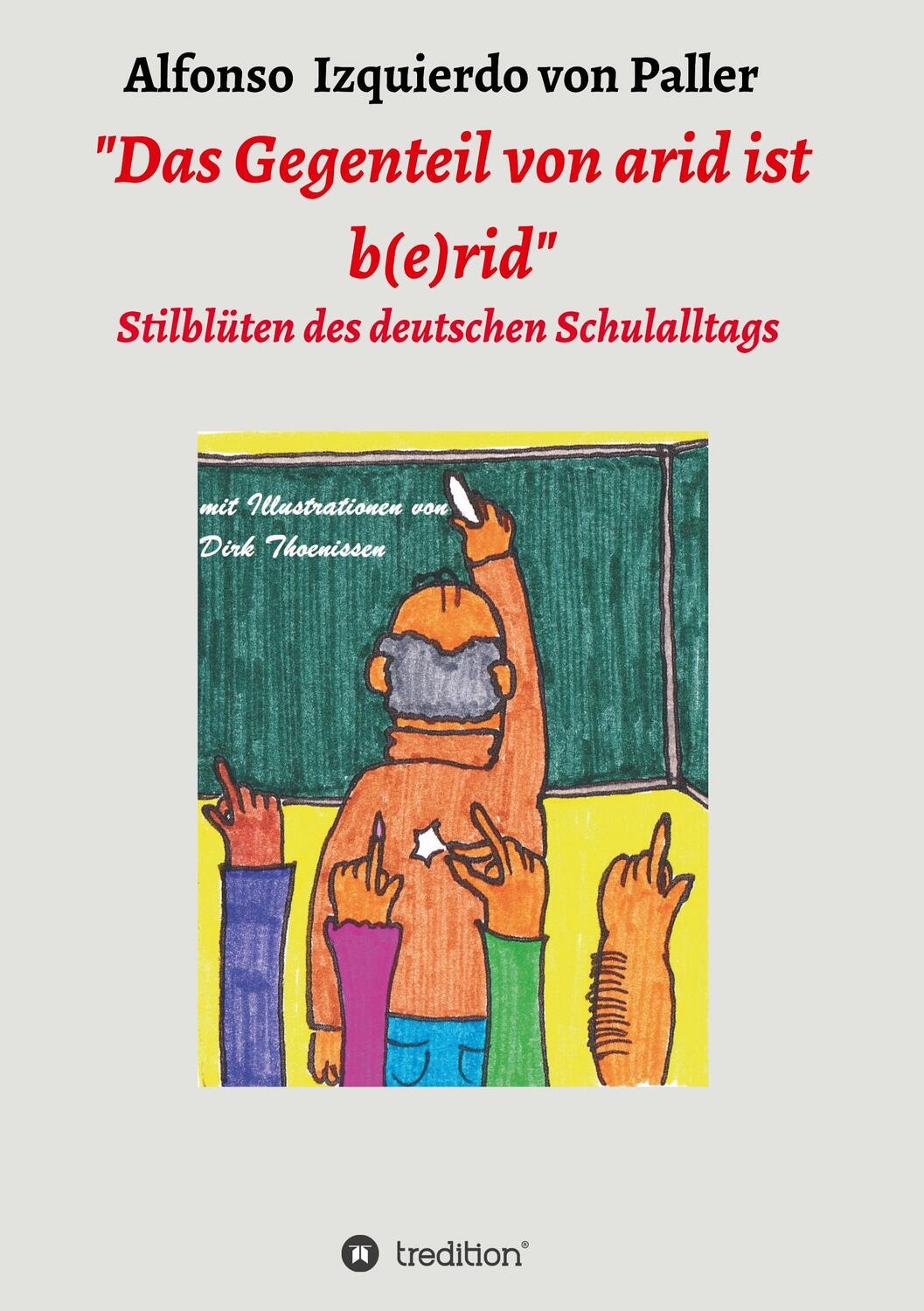 Cover: 9783743960862 | "Das Gegenteil von arid ist b(e)rid" | Alfonso Izquierdo von Paller