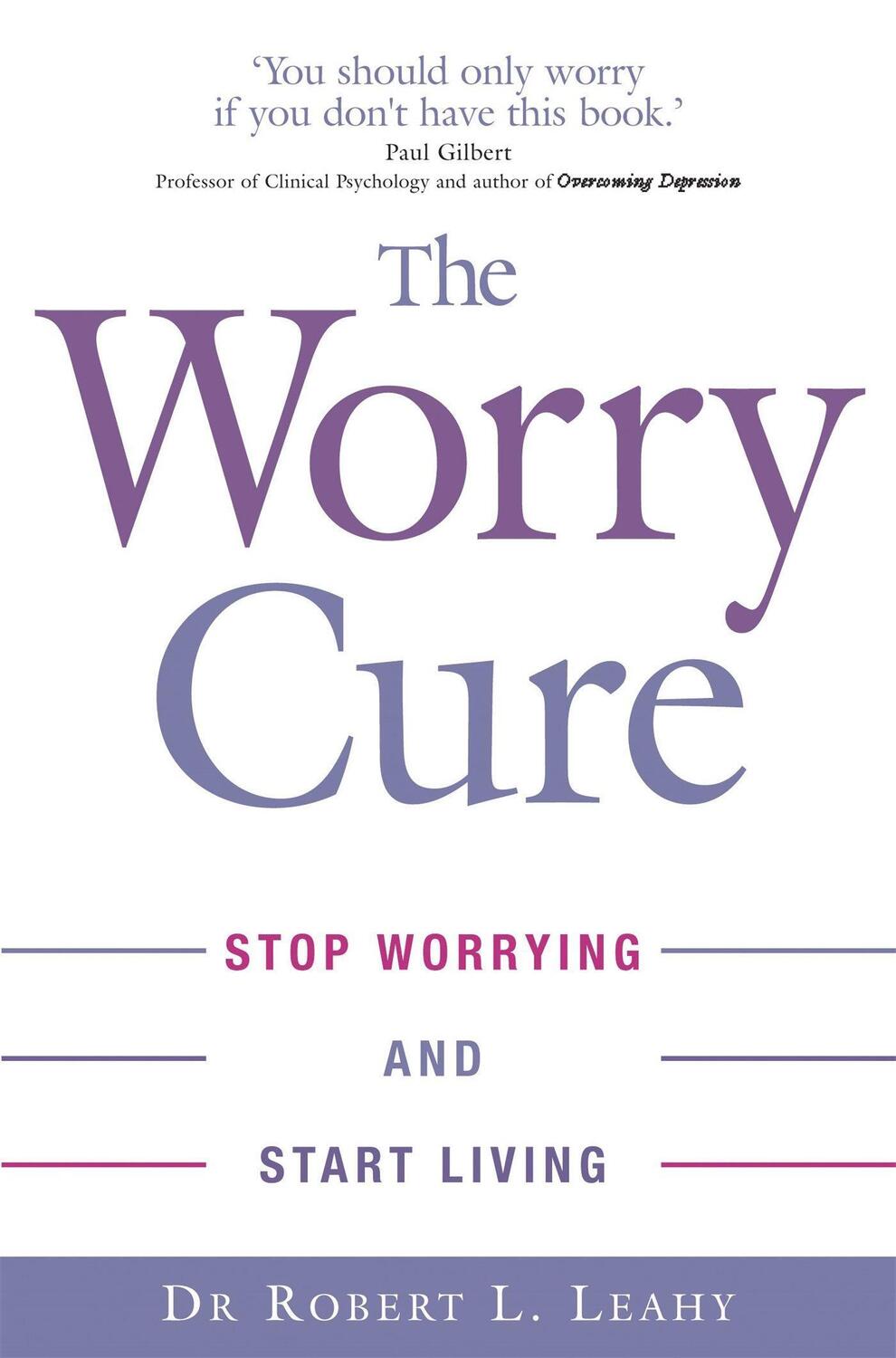 Cover: 9780749927240 | The Worry Cure | Stop worrying and start living | Dr Robert L. Leahy
