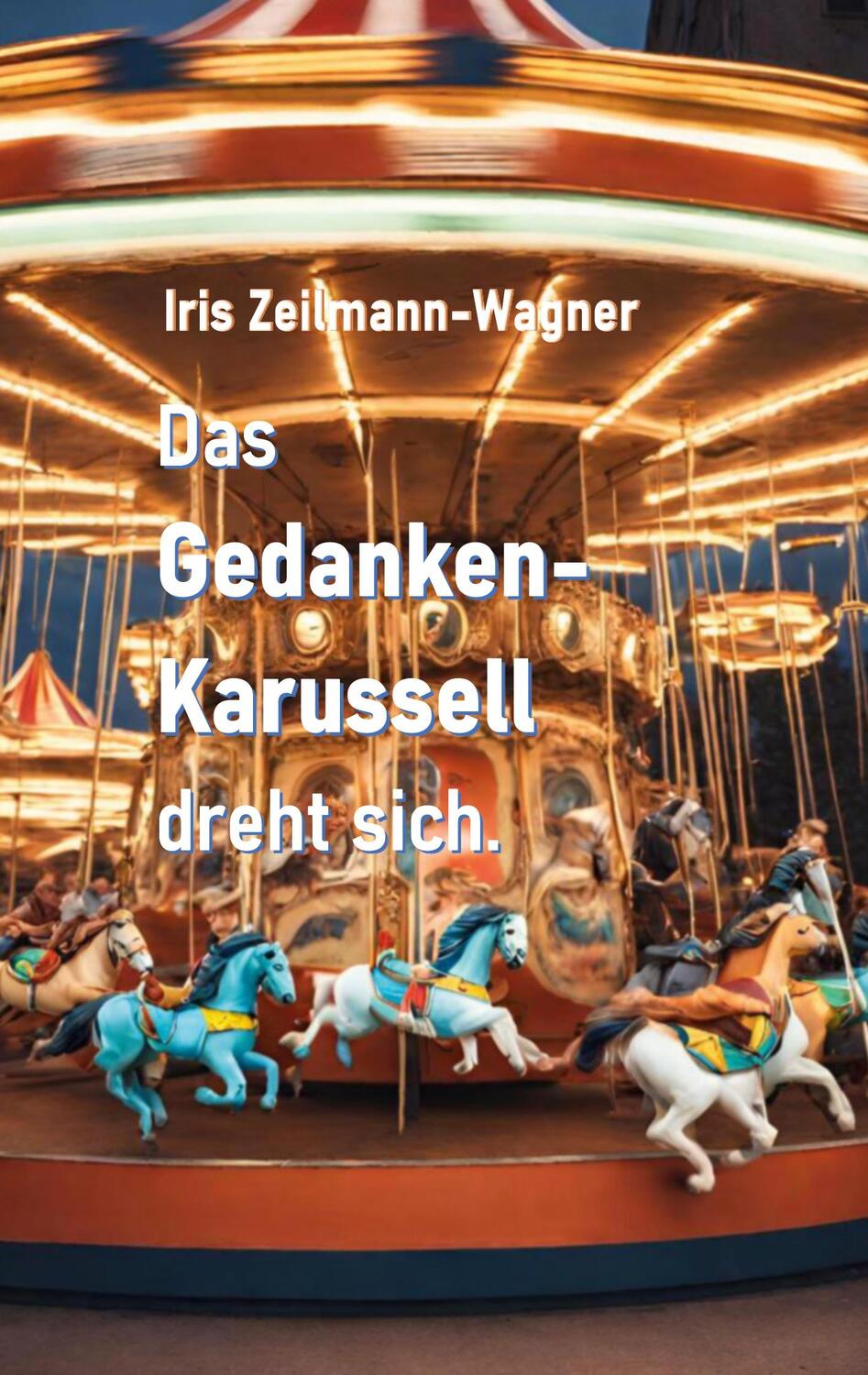 Cover: 9783758372339 | Das Gedankenkarussell dreht sich. | Iris Zeilmann-Wagner | Taschenbuch