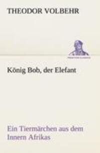 Cover: 9783842494213 | König Bob, der Elefant | Ein Tiermärchen aus dem Innern Afrikas | Buch