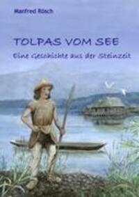 Cover: 9783842358560 | Tolpas vom See | Eine Geschichte aus der Steinzeit | Manfred Rösch