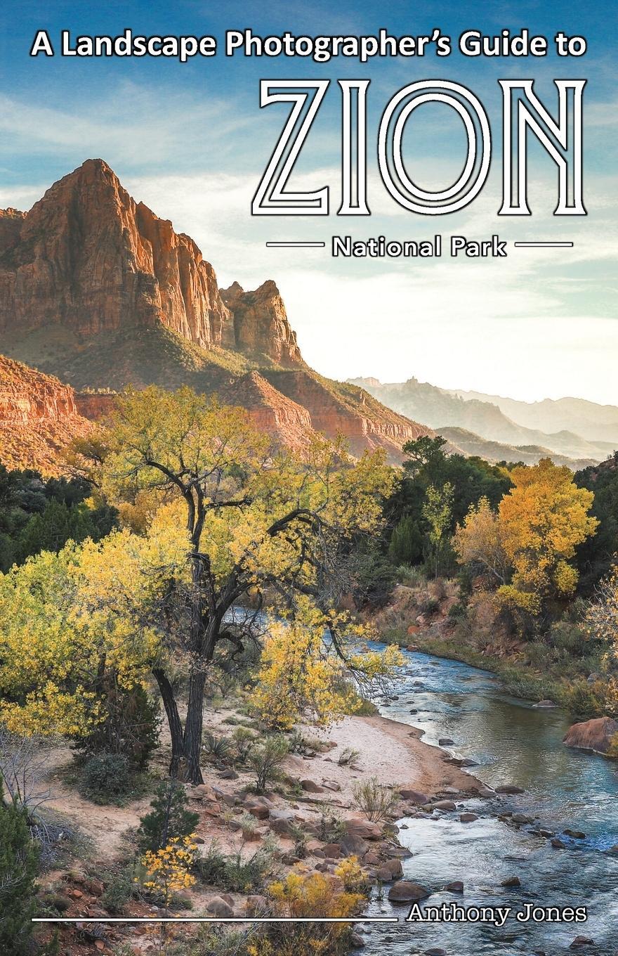 Cover: 9781732168015 | A Landscape Photographer's Guide to Zion National Park | Anthony Jones