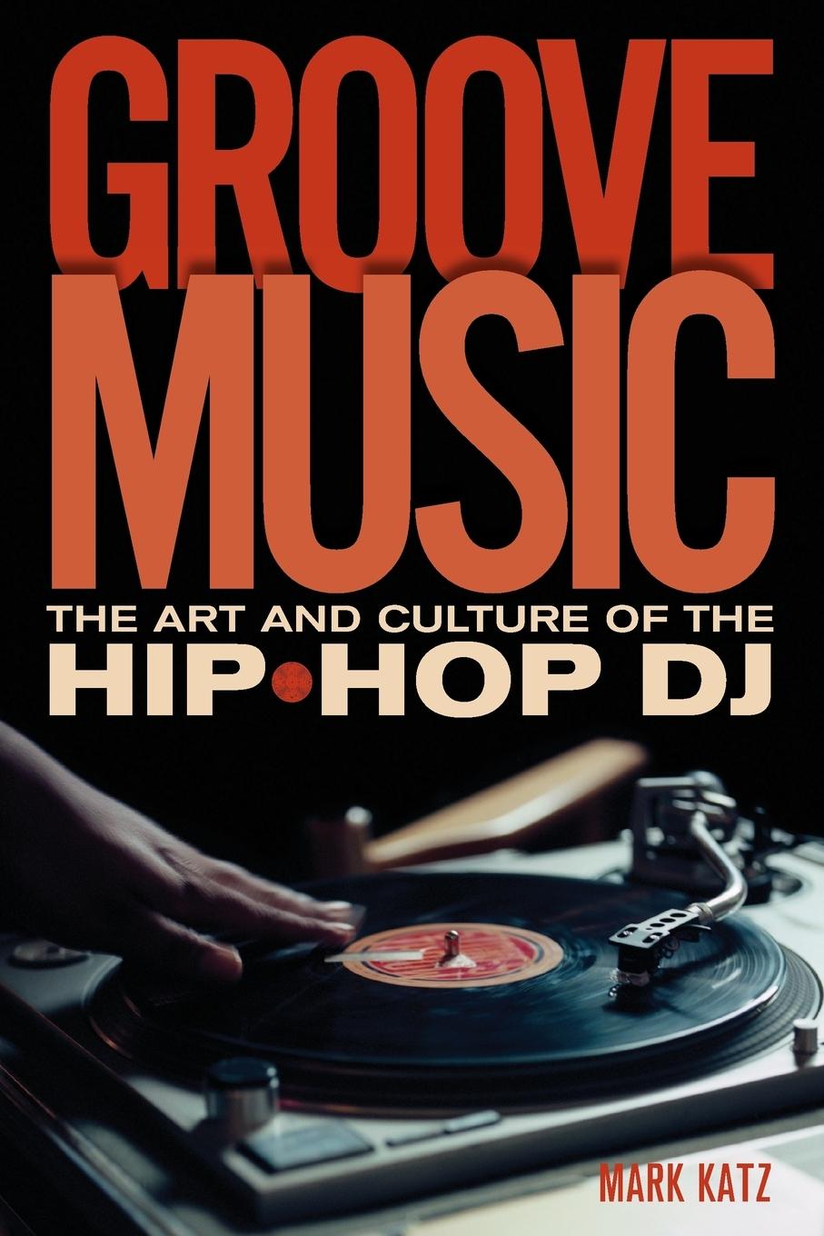 Cover: 9780195331127 | Groove Music | The Art and Culture of the Hip-Hop DJ | Mark Katz