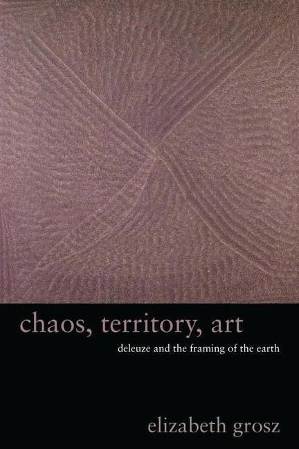 Cover: 9780231145190 | Chaos, Territory, Art | Deleuze and the Framing of the Earth | Grosz