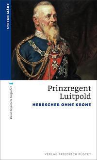 Cover: 9783791732138 | Prinzregent Luitpold | Herrscher ohne Krone | Stefan März | Buch