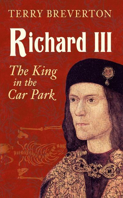 Cover: 9781445644790 | Richard III: The King in the Car Park | Terry Breverton | Taschenbuch