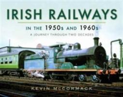 Cover: 9781473871984 | Irish Railways in the 1950s and 1960s | A Journey Through Two Decades