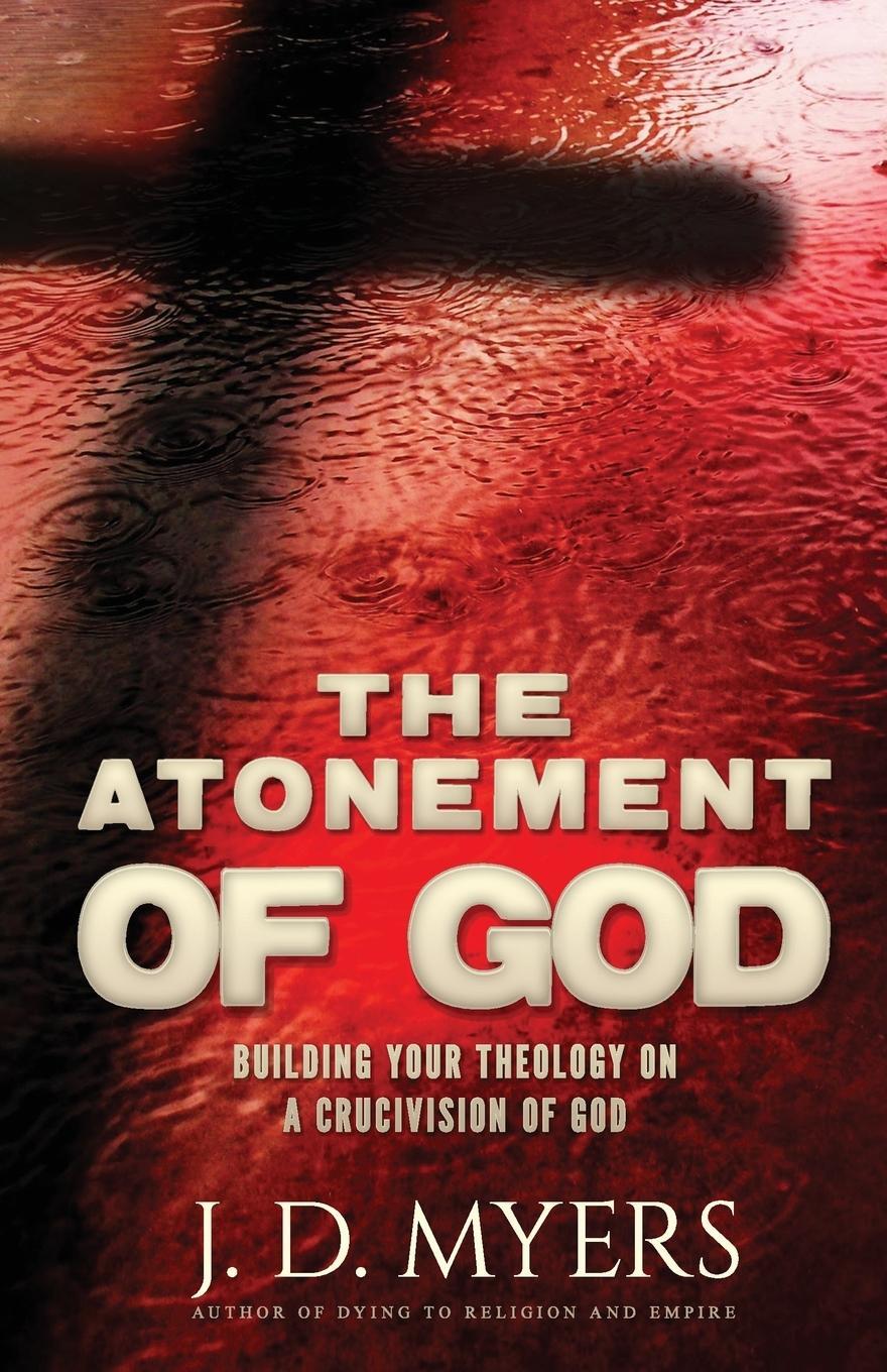 Cover: 9781939992420 | The Atonement of God | Building Your Theology on a Crucivision of God